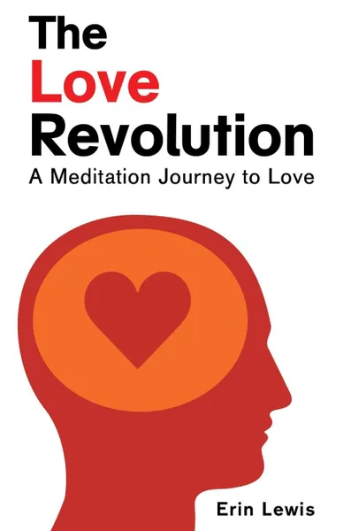 Обложка книги The Love Revolution. A Meditation Journey to Love, Erin Lewis