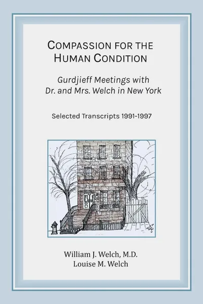 Обложка книги Compassion for the Human Condition. Gurdjieff Meetings with Dr. and Mrs. Welch in New York, William J. Welch M.D., Louise M. Welch