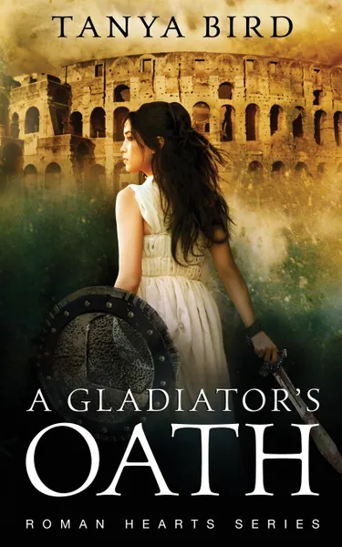 Обложка книги A Gladiator.s Oath. A historical action romance, Tanya Bird