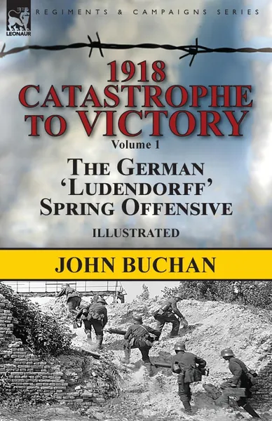 Обложка книги 1918-Catastrophe to Victory. Volume 1-The German .Ludendorff. Spring Offensive, John Buchan