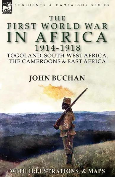 Обложка книги The First World War in Africa 1914-1918. Togoland, South-West Africa, the Cameroons . East Africa, John Buchan