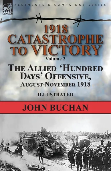 Обложка книги 1918-Catastrophe to Victory. Volume 2-The Allied .Hundred Days. Offensive, August-November 1918, John Buchan