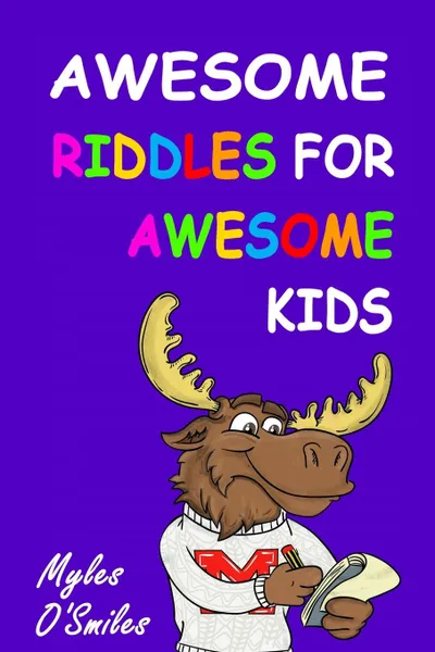 Обложка книги Awesome Riddles for Awesome Kids. Trick Questions, Riddles and Brain Teasers for Kids Age 8-12, Myles O'Smiles