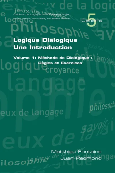 Обложка книги Logique Dialogique. Une Introduction. Volume 1: Mthode de Dialogique: Rgles Et Exercices, Matthieu Fontaine, Juan Redmond