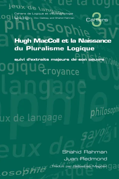 Обложка книги Hugh MacColl Et La Naissance Du Pluralisme Logique. Suivi D.Extraits Majeurs de Son Oeuvre, S. Rahman, J. Redmond, S. Magnier