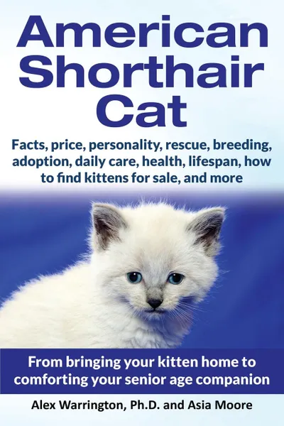 Обложка книги American Shorthair Cat. From bringing your kitten home to comforting your senior age companion, Alex Warrington Ph.D., Asia Moore