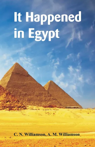 Обложка книги It Happened in Egypt, C. N. Williamson, A. M. Williamson