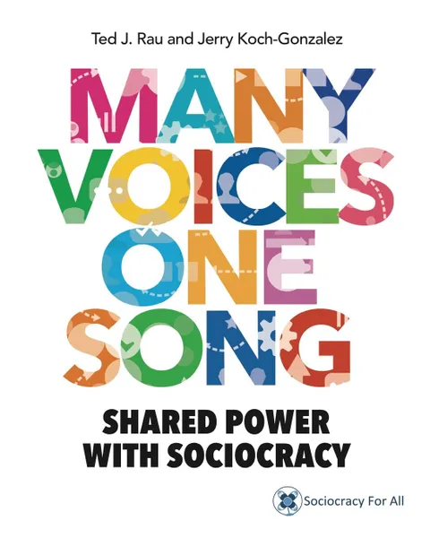 Обложка книги MANY VOICES ONE SONG. SHARED POWER WITH SOCIOCRACY, Ted J Rau, Jerry Koch-Gonzalez