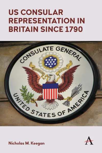 Обложка книги US Consular Representation in Britain Since 1790, Nicholas M Keegan