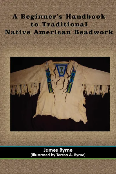 Обложка книги A Beginner.s Handbook to Traditional Native American Beadwork, James Byrne