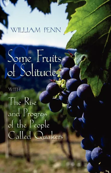 Обложка книги Some Fruits of Solitude with the Rise and Progress of the People Called Quakers, William Penn