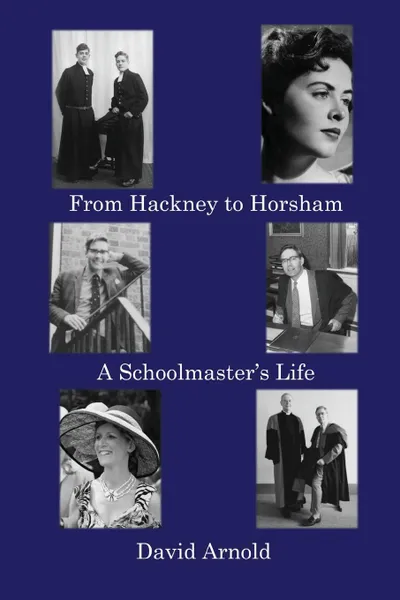 Обложка книги From Hackney to Horsham. A Schoolmaster.s Life, David Arnold