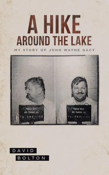 Обложка книги A Hike Around The Lake. My Story of John Wayne Gacy, David Bolton