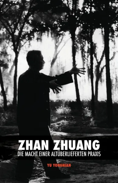Обложка книги Zhan Zhuang. Die Macht einer Altuberlieferten Praxis, Dr Yong Nian Yu, Leslie Eiselt