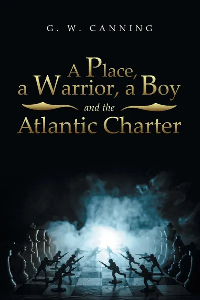 Обложка книги A Place, a Warrior, a Boy and the Atlantic Charter, G. W. Canning