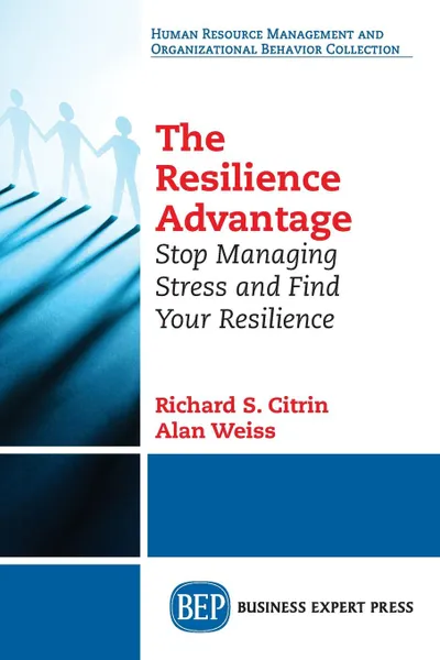 Обложка книги The Resilience Advantage. Stop Managing Stress and Find Your Resilience, Richard S. Citrin, Alan Weiss