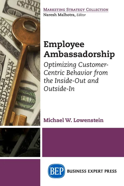 Обложка книги Employee Ambassadorship. Optimizing Customer-Centric Behavior from the Inside-Out and Outside-In, Michael W. Lowenstein