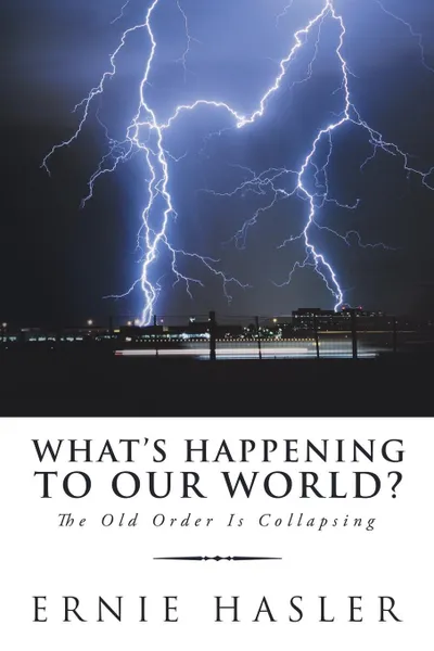 Обложка книги What.S Happening to Our World.. The Old Order Is Collapsing, Ernie Hasler