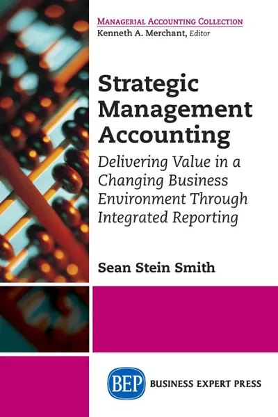 Обложка книги Strategic Management Accounting. Delivering Value in a Changing Business Environment Through Integrated Reporting, Sean Stein Smith