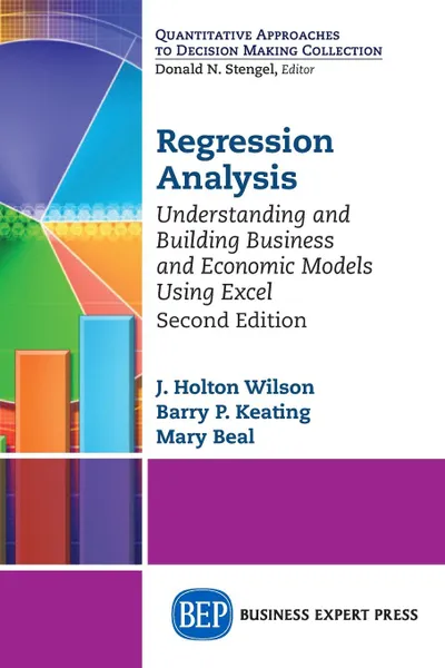 Обложка книги Regression Analysis. Understanding and Building Business and Economic Models Using Excel, Second Edition, J. Holton Wilson, Barry P. Keating, Mary Beal