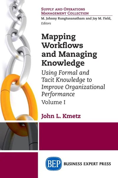 Обложка книги Mapping Workflows and Managing Knowledge. Using Formal and Tacit Knowledge to Improve Organizational Performance, Volume I, John L. Kmetz