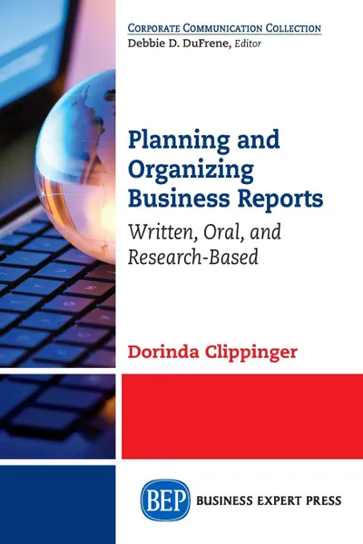 Обложка книги Planning and Organizing Business Reports. Written, Oral, and Research-Based, Dorinda Clippinger