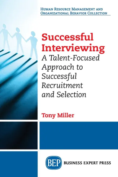 Обложка книги Successful Interviewing. A Talent-Focused Approach to Successful Recruitment and Selection, Tony Miller