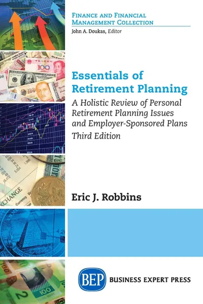 Обложка книги Essentials of Retirement Planning. A Holistic Review of Personal Retirement Planning Issues and Employer-Sponsored Plans, Third Edition, Eric Robbins