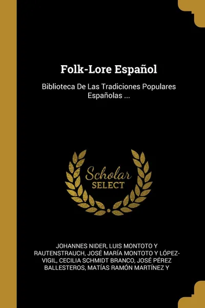 Обложка книги Folk-Lore Espanol. Biblioteca De Las Tradiciones Populares Espanolas ..., Johannes Nider, Luis Montoto Y Rautenstrauch, José María Montoto Y López-Vigil