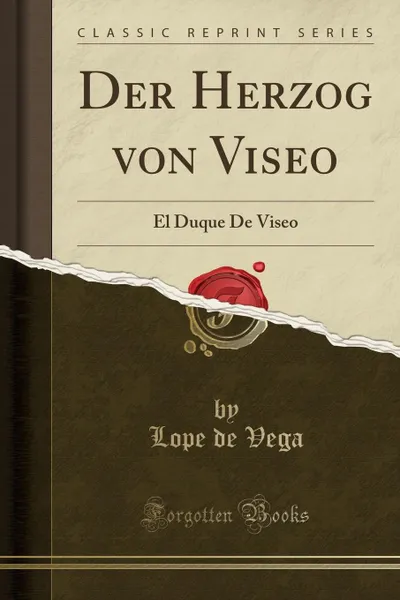 Обложка книги Der Herzog von Viseo. El Duque De Viseo (Classic Reprint), Lope de Vega