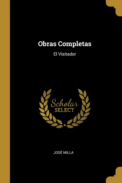 Обложка книги Obras Completas. El Visitador, José Milla