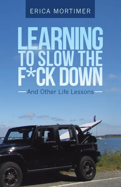 Обложка книги Learning to Slow the F.Ck Down. And Other Life Lessons, Erica Mortimer