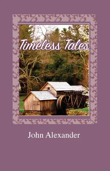 Обложка книги Timeless Tales. Rhymes from the Heart, John Alexander