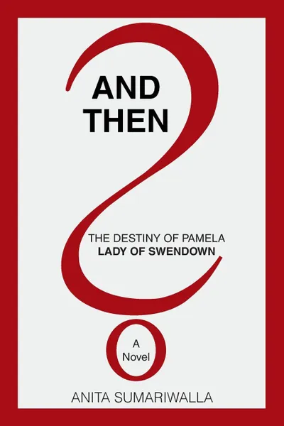 Обложка книги And Then.. The Destiny of Pamela Lady of Swendown, Anita Sumariwalla