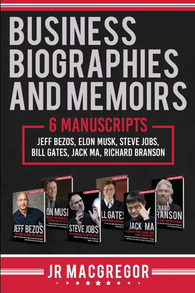 Обложка книги Business Biographies and Memoirs. 6 Manuscripts: Jeff Bezos, Elon Musk, Steve Jobs, Bill Gates, Jack Ma, Richard Branson, JR MacGregor