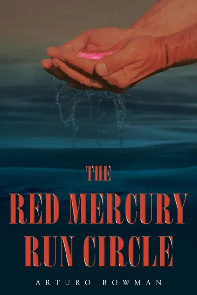 Обложка книги The Red Mercury Run Circle, Arturo Bowman