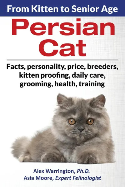 Обложка книги Persian Cat. From Kitten to Senior Age, Alex Warrington Ph.D., Asia Moore