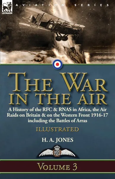 Обложка книги The War in the Air-Volume 3. a History of the RFC . RNAS in Africa, the Air Raids on Britain . on the Western Front 1916-17 including the Battles of Arras, H. A. Jones