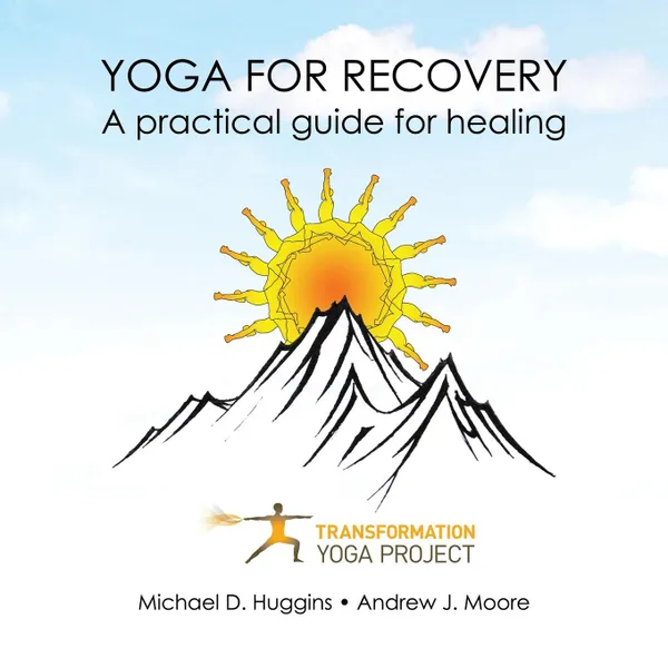 Обложка книги Yoga For Recovery. A practical guide for healing, Transformation Yoga Project, Michael D. Huggins, Andrew J. Moore