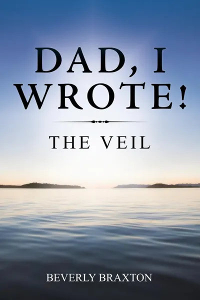 Обложка книги Dad, I Wrote.. The Veil, Beverly Braxton