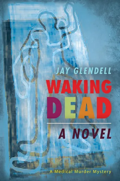 Обложка книги Waking Dead. A Novel, Jay Glendell