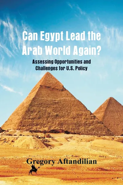 Обложка книги Can Egypt Lead the Arab World Again? Assessing Opportunities and Challenges for U.S. Policy, Gregory Aftandilian