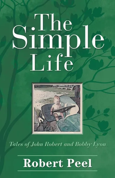 Обложка книги The Simple Life. Tales of John Robert and Bobby Lyon, Robert Peel