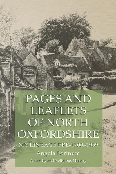 Обложка книги Pages and Leaflets of North Oxfordshire. My Lineage Pre-1700-1959, Angela Fortnum