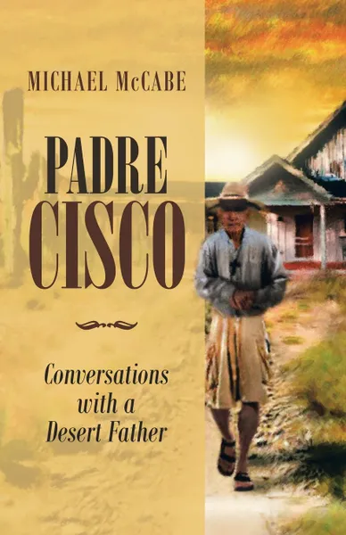 Обложка книги Padre Cisco. Conversations with a Desert Father, Michael McCabe