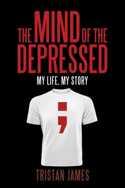 Обложка книги The Mind of the Depressed. My Life, My Story, Tristan James