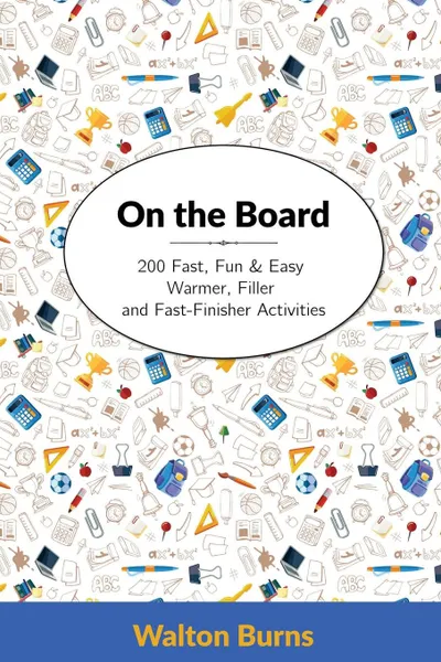 Обложка книги On the Board. 200 Fast, Fun . Easy Warmer, Filler and Fast-Finisher Activities, Walton Burns