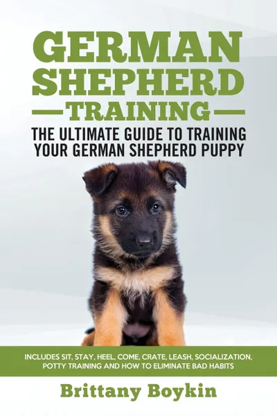 Обложка книги German Shepherd Training - the Ultimate Guide to Training Your German Shepherd Puppy. Includes Sit, Stay, Heel, Come, Crate, Leash, Socialization, Potty Training and How to Eliminate Bad Habits, Brittany Boykin