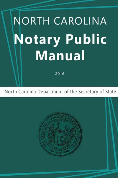 Обложка книги North Carolina Notary Public Manual, 2016, North Carolina Department of the, Secretary of State, NC Department Secretary of State