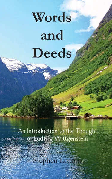 Обложка книги Words and Deeds. An Introduction to the Thought of Ludwig Wittgenstein, Stephen Loxton